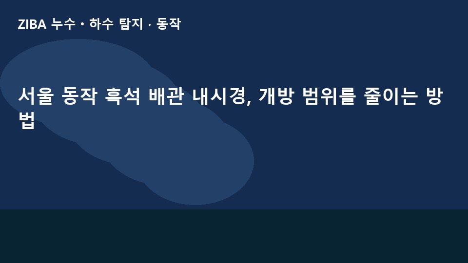 서울 동작 흑석 배관 내시경, 개방 범위를 줄이는 방법