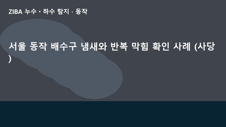 서울 동작 배수구 냄새와 반복 막힘 확인 사례 (사당)