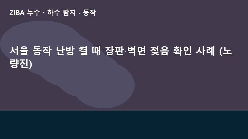 서울 동작 난방 켤 때 장판·벽면 젖음 확인 사례 (노량진)